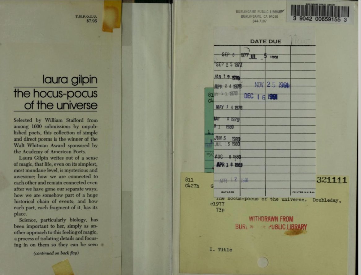 Dust jacket and library card of Laura Gilpin’s The Hocus-Pocus of the Universe. The flap says it was selected by William Stafford from among 1600 submissions and won the Walt Whitman Award. The date-due card is stamped about a dozen times between 1977 and 1991; the catalogue card below is stamped “Withdrawn from Burlingame Public Library”.